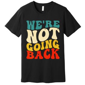 Women We Are Not Going Back Vote Kamala Harris For President 2024 Gift Premium T-Shirt