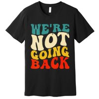 Women We Are Not Going Back Vote Kamala Harris For President 2024 Gift Premium T-Shirt