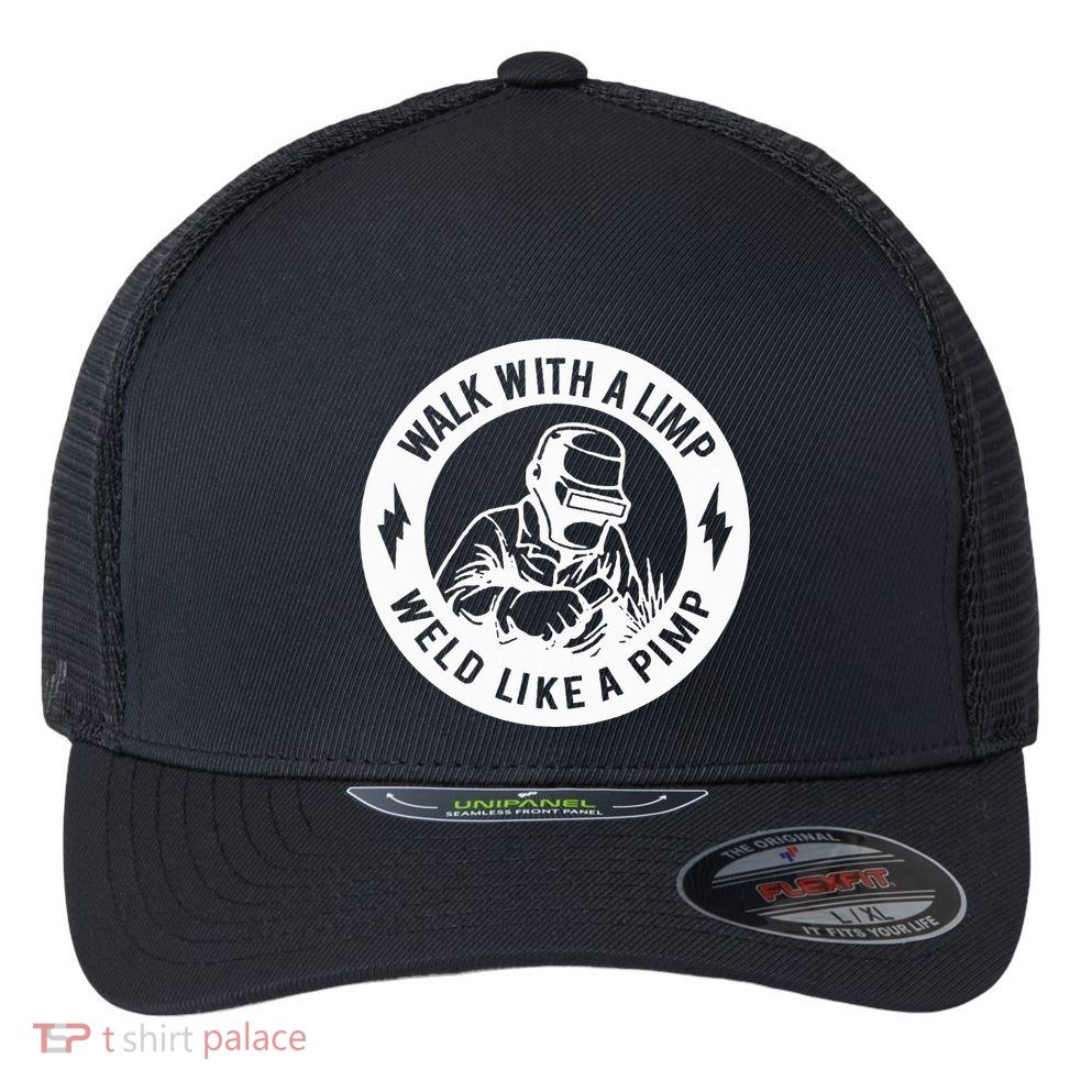 Walk With A Limp Weld Like A Pimp Flexfit Unipanel Trucker Cap