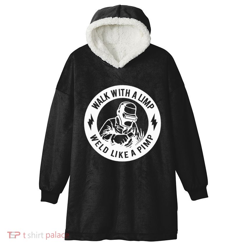 Walk With A Limp Weld Like A Pimp Hooded Wearable Blanket