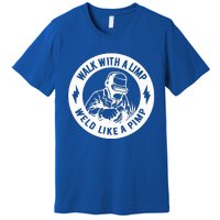 Walk With A Limp Weld Like A Pimp Premium T-Shirt