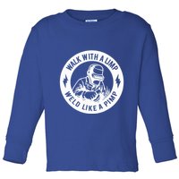 Walk With A Limp Weld Like A Pimp Toddler Long Sleeve Shirt