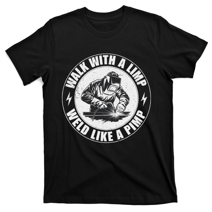 Walk With A Limp Weld Like A Pimp Funny Welding Welder T-Shirt