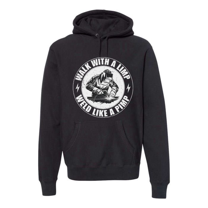 Walk With A Limp Weld Like A Pimp Funny Welding Welder Premium Hoodie