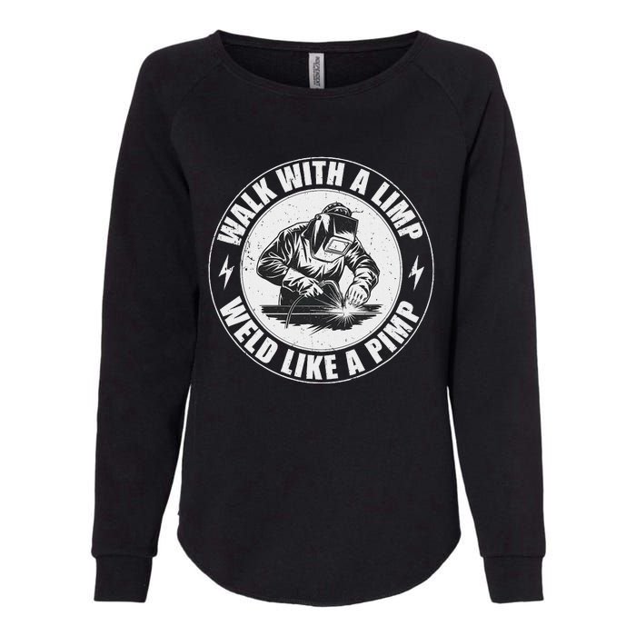 Walk With A Limp Weld Like A Pimp Funny Welding Welder Womens California Wash Sweatshirt