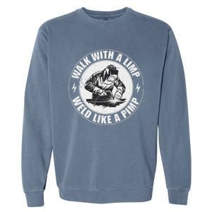 Walk With A Limp Weld Like A Pimp Funny Welding Welder Garment-Dyed Sweatshirt