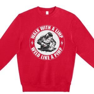 Walk With A Limp Weld Like A Pimp Funny Welding Welder Premium Crewneck Sweatshirt