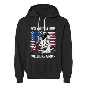 Walk With A Limp Weld Like A Pimp Welding Welder Garment-Dyed Fleece Hoodie