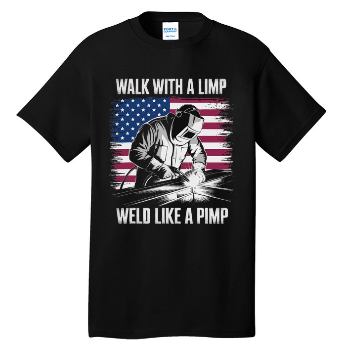 Walk With A Limp Weld Like A Pimp Welding Welder Tall T-Shirt