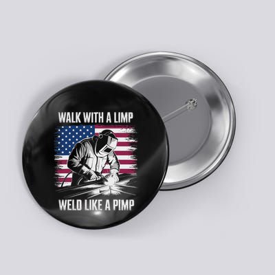 Walk With A Limp Weld Like A Pimp Welding Welder Button