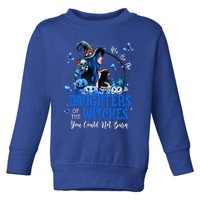 Witch We Are The Daughters Of The Witches You Couldn’t Burn Gift Toddler Sweatshirt