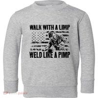 Walk With A Limp Weld Like A Pimp Toddler Sweatshirt