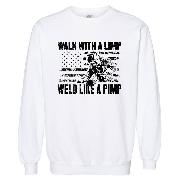 Walk With A Limp Weld Like A Pimp Garment-Dyed Sweatshirt