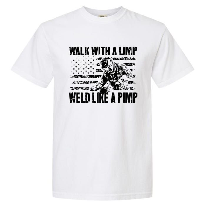 Walk With A Limp Weld Like A Pimp Garment-Dyed Heavyweight T-Shirt