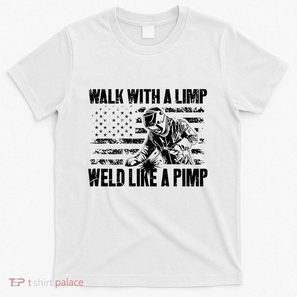 Walk With A Limp Weld Like A Pimp T-Shirt