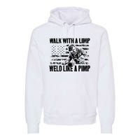 Walk With A Limp Weld Like A Pimp Premium Hoodie