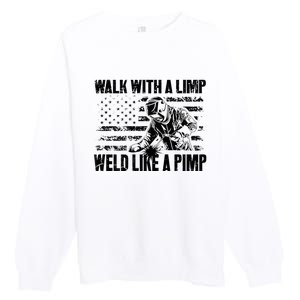 Walk With A Limp Weld Like A Pimp Premium Crewneck Sweatshirt