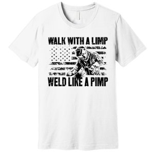 Walk With A Limp Weld Like A Pimp Premium T-Shirt