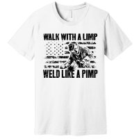 Walk With A Limp Weld Like A Pimp Premium T-Shirt