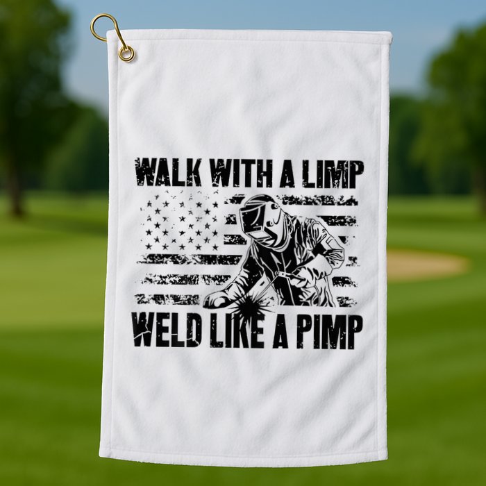 Walk With A Limp Weld Like A Pimp Golf Towel