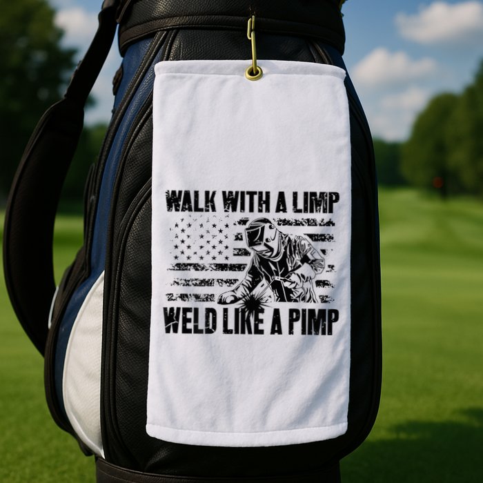 Walk With A Limp Weld Like A Pimp Golf Towel