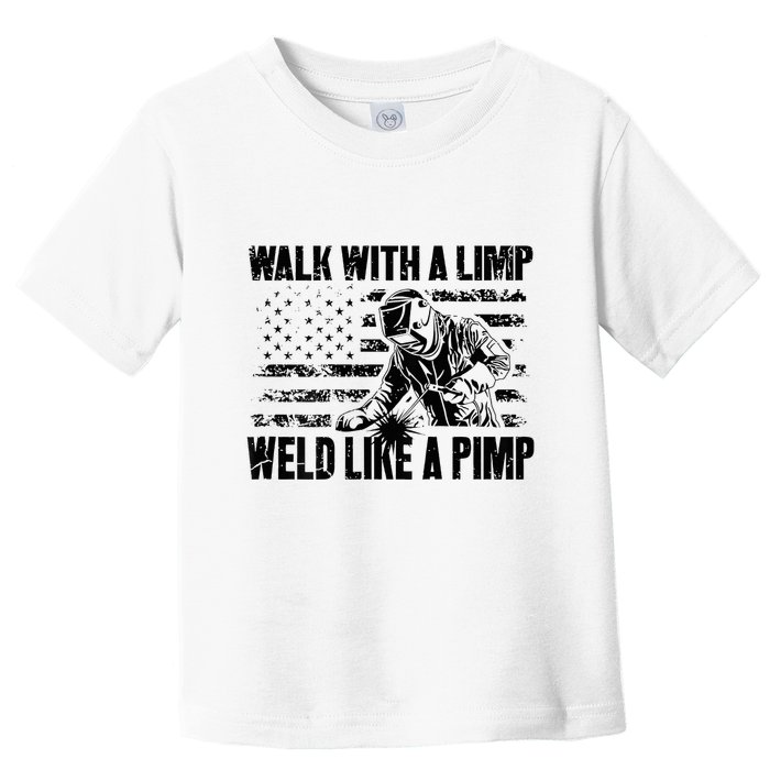 Walk With A Limp Weld Like A Pimp Toddler T-Shirt