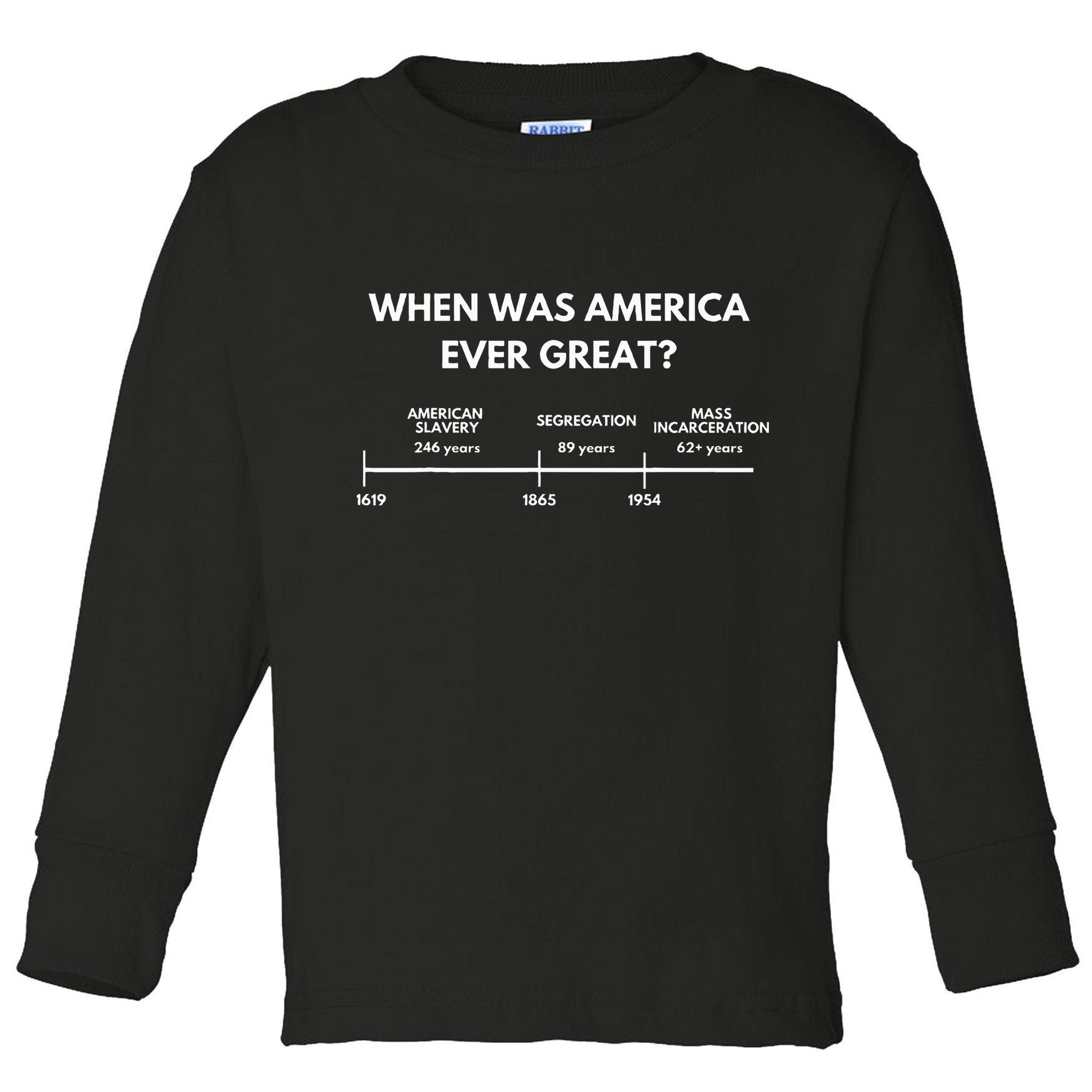 When Was America Ever Great Anti Racist American History Toddler Long Sleeve Shirt