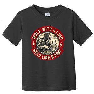 Walk With A Limp Weld Like A Pimp Funny Welding Welder Toddler T-Shirt