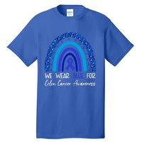 We Wear Blue For Colon Cancer Awareness Colorectal Rainbow Meaningful Gift Tall T-Shirt