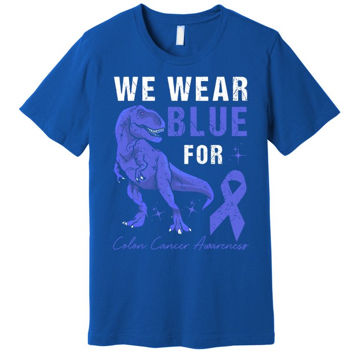 We Wear Blue For Colon Cancer Awareness Tgiftrex Dino Meaningful Gift Premium T-Shirt