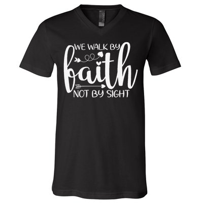 We Walk By Faith Not By Sight God Faith Jesus V-Neck T-Shirt