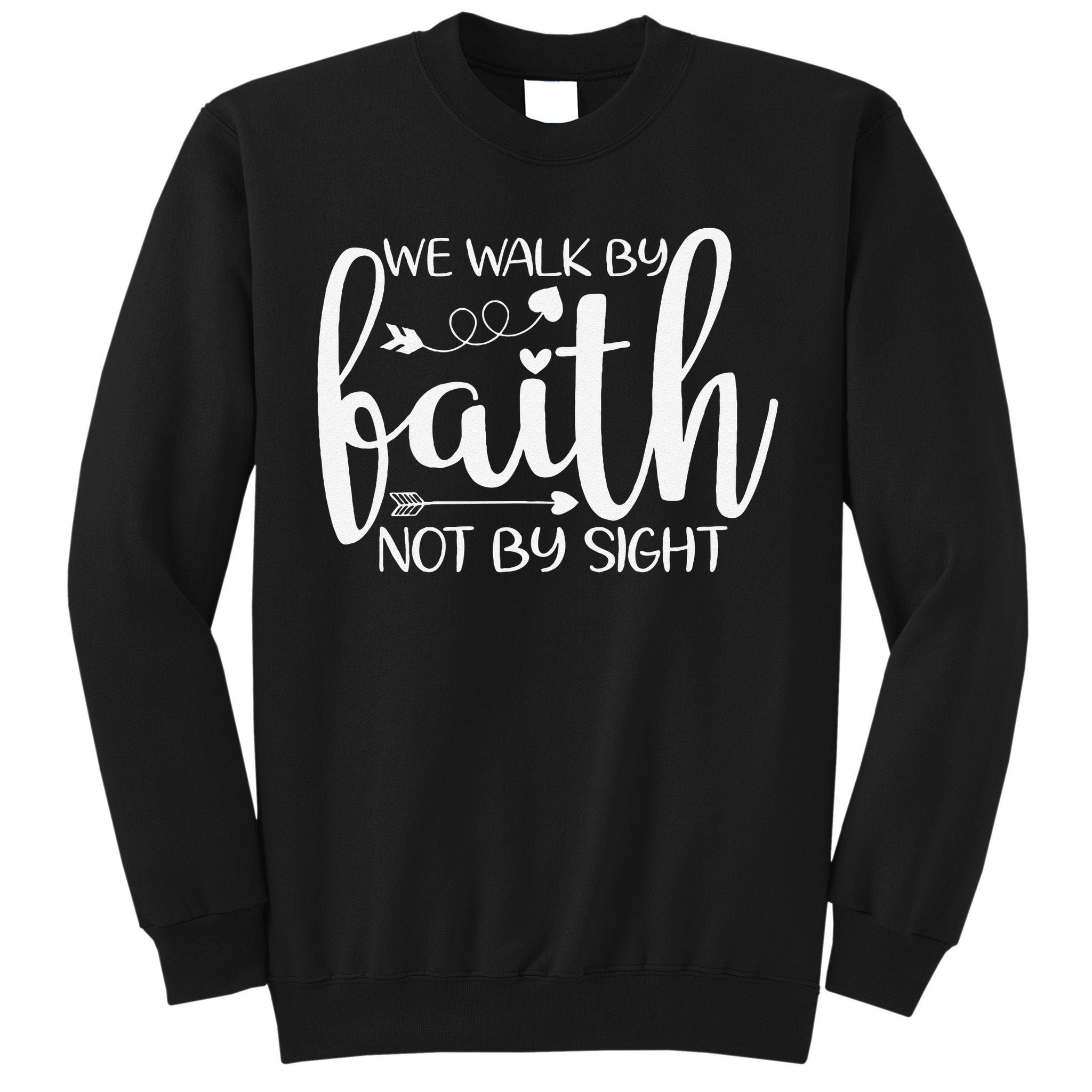 We Walk By Faith Not By Sight God Faith Jesus Tall Sweatshirt