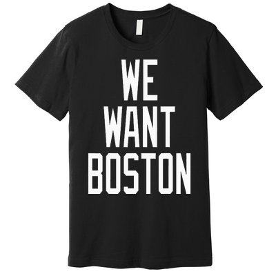 We Want Boston Saying Design Premium T-Shirt