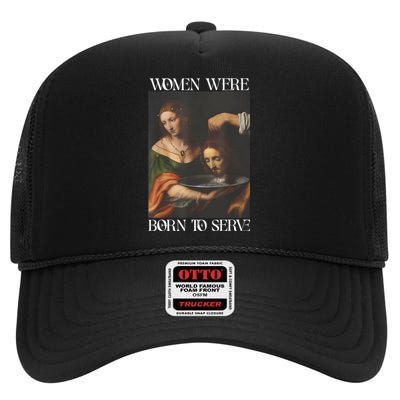 Women Were Born To Serve Funny Sayings For Women High Crown Mesh Back Trucker Hat