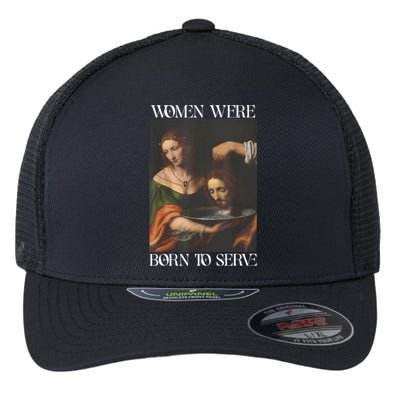 Women Were Born To Serve Funny Sayings For Women Flexfit Unipanel Trucker Cap