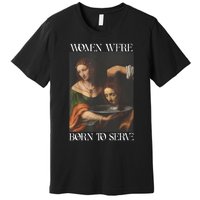 Women Were Born To Serve Funny Sayings For Women Premium T-Shirt