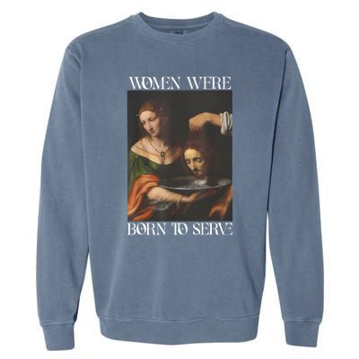 Women Were Born To Serve Funny Sayings For Women Garment-Dyed Sweatshirt