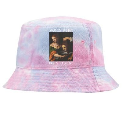 Women Were Born To Serve Funny Sayings For Women Tie-Dyed Bucket Hat