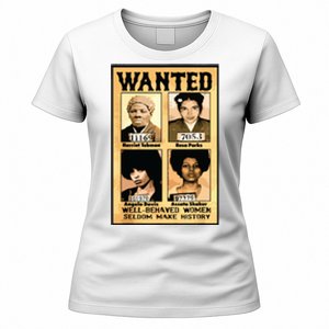 Wanted Well Behaved Women Seldom Make History Women's T-Shirt