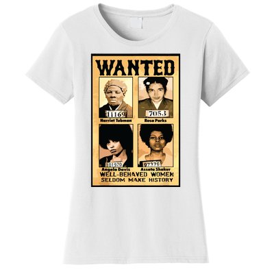 Wanted Well Behaved Women Seldom Make History Women's T-Shirt