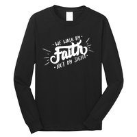 We Walk By Faith Not By Sight Christian Believer Quote Long Sleeve Shirt