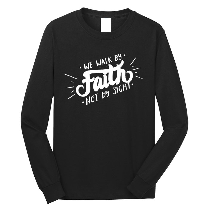 We Walk By Faith Not By Sight Christian Believer Quote Long Sleeve Shirt