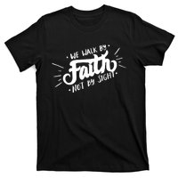 We Walk By Faith Not By Sight Christian Believer Quote T-Shirt