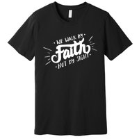 We Walk By Faith Not By Sight Christian Believer Quote Premium T-Shirt