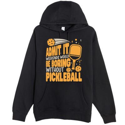 Weekends Would Be Boring Without Pickleball Player Premium Premium Pullover Hoodie
