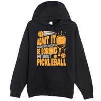 Weekends Would Be Boring Without Pickleball Player Premium Premium Pullover Hoodie