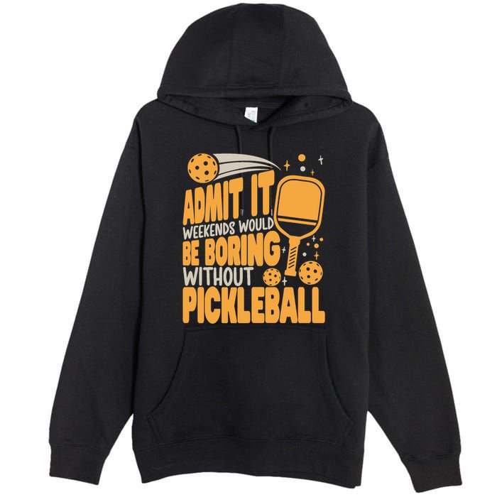 Weekends Would Be Boring Without Pickleball Player Premium Premium Pullover Hoodie