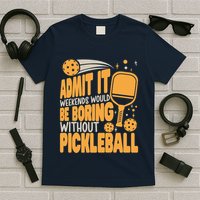 Weekends Would Be Boring Without Pickleball Player Premium T-Shirt
