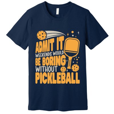 Weekends Would Be Boring Without Pickleball Player Premium Premium T-Shirt