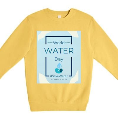 World Water Day Save Water Gift Save Your Water For The Future Gift Premium Crewneck Sweatshirt